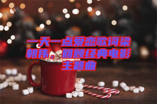 一天一點愛戀歌詞梁朝偉，回顧經典電影主題曲