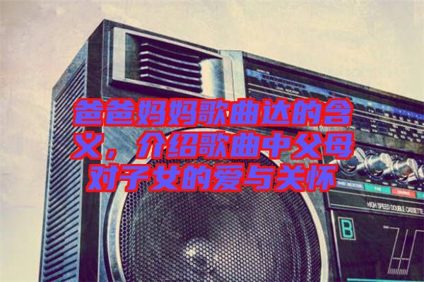 爸爸媽媽歌曲達的含義，介紹歌曲中父母對子女的愛與關懷