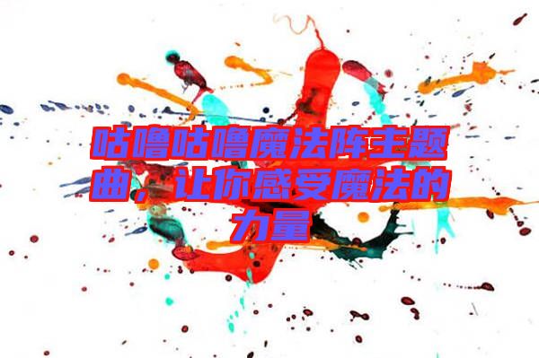 咕嚕咕嚕魔法陣主題曲，讓你感受魔法的力量