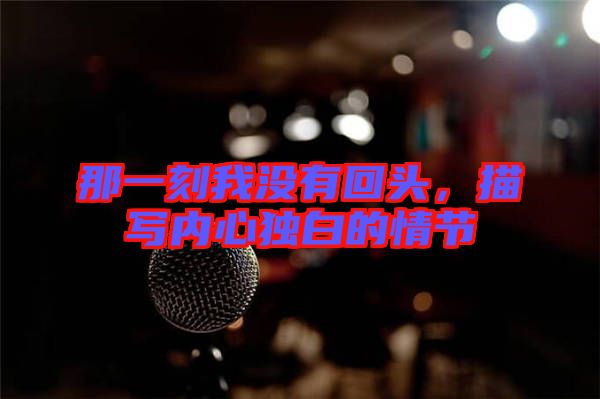 那一刻我沒有回頭，描寫內(nèi)心獨白的情節(jié)