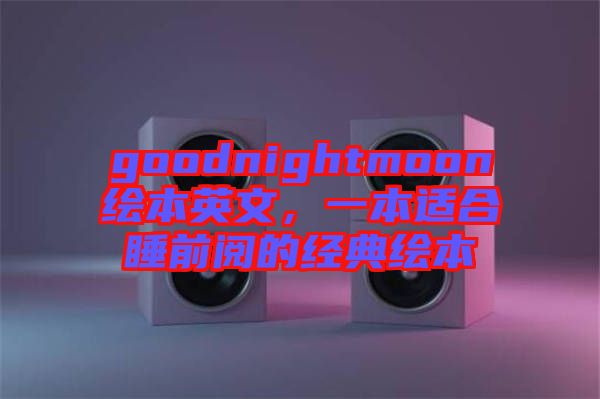 goodnightmoon繪本英文，一本適合睡前閱的經典繪本