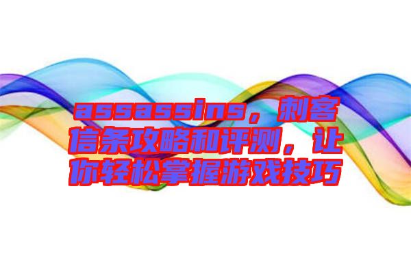 assassins，刺客信條攻略和評(píng)測(cè)，讓你輕松掌握游戲技巧