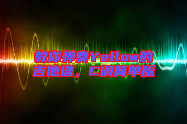 教你彈奏Yellow的吉他譜，C調簡單版