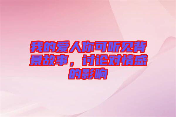 我的愛人你可聽見背景故事，討論對情感的影響