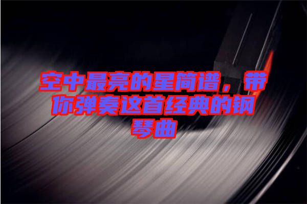 空中最亮的星簡譜，帶你彈奏這首經典的鋼琴曲