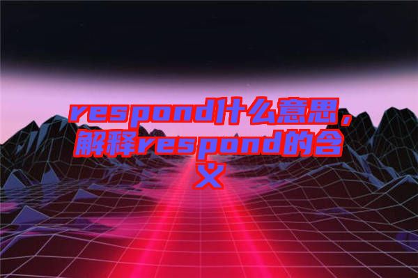 respond什么意思，解釋respond的含義