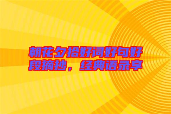 朝花夕拾好詞好句好段摘抄，經典語錄享