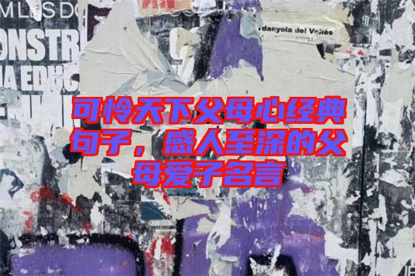 可憐天下父母心經典句子，感人至深的父母愛子名言