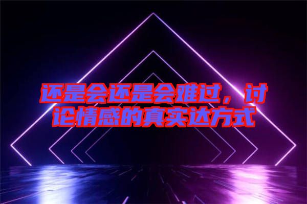 還是會還是會難過，討論情感的真實(shí)達(dá)方式