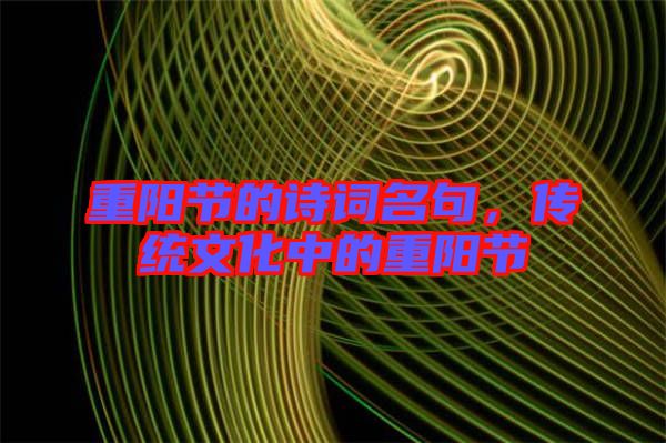 重陽節的詩詞名句，傳統文化中的重陽節