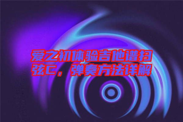愛之初體驗吉他譜掃弦C，彈奏方法詳解