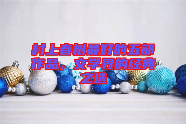 村上春樹最好的五部作品，文學界的經典之選
