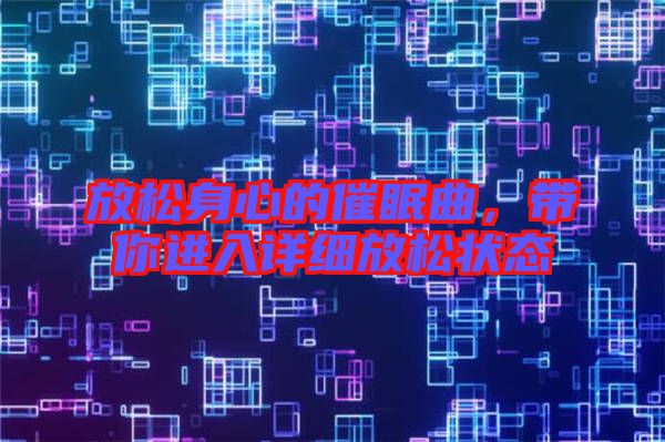 放松身心的催眠曲，帶你進入詳細放松狀態(tài)