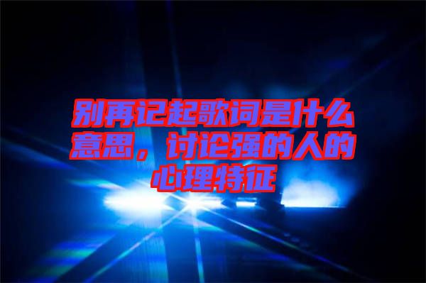 別再記起歌詞是什么意思，討論強的人的心理特征