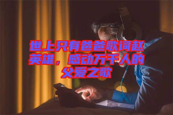 世上只有爸爸歌詞趙英雄，感動萬千人的父愛之歌