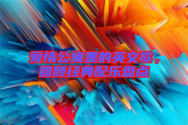 愛情公寓里的英文歌，回顧經(jīng)典配樂盤點