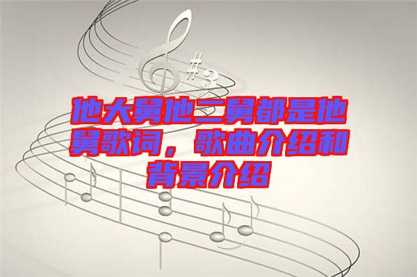 他大舅他二舅都是他舅歌詞，歌曲介紹和背景介紹
