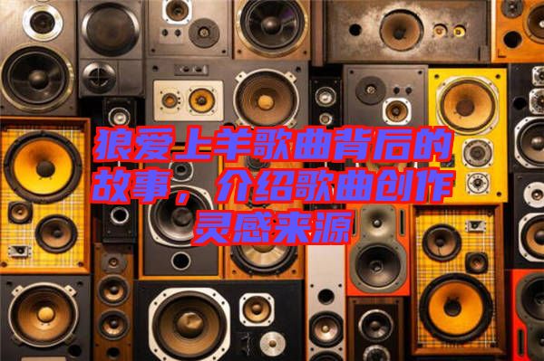 狼愛上羊歌曲背后的故事，介紹歌曲創作靈感來源