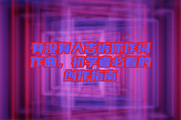 有沒有人告訴你作詞作曲，初學(xué)者必看的創(chuàng)作指南