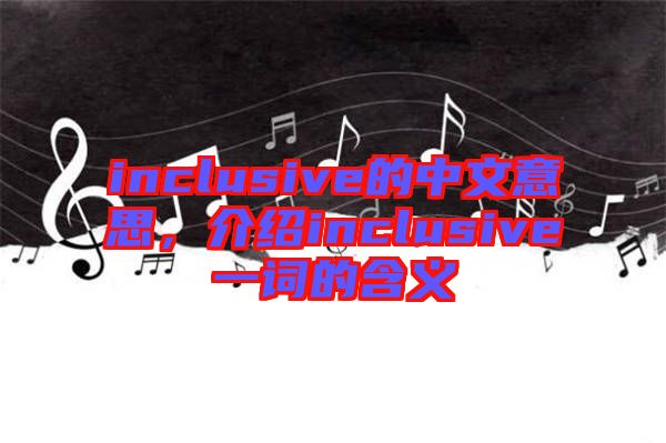 inclusive的中文意思，介紹inclusive一詞的含義