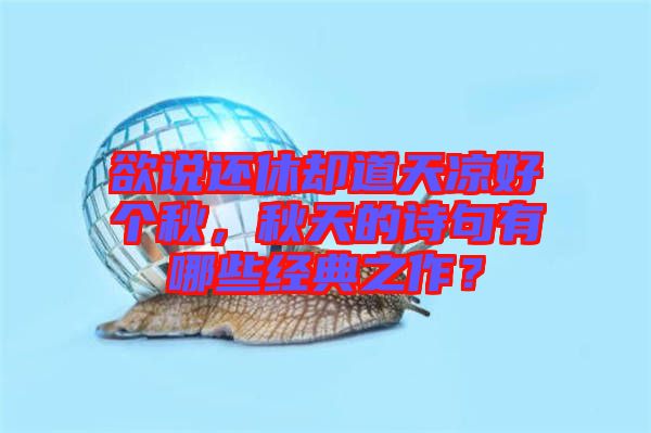 欲說還休卻道天涼好個秋，秋天的詩句有哪些經典之作？