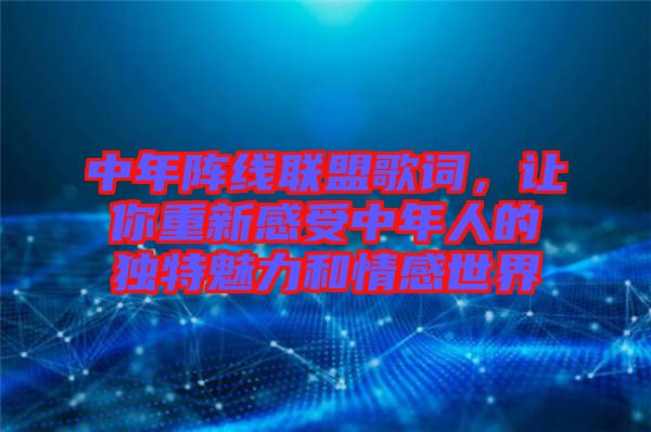 中年陣線聯盟歌詞，讓你重新感受中年人的獨特魅力和情感世界