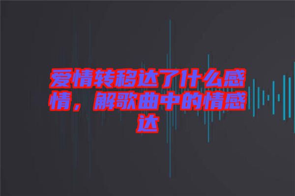 愛情轉移達了什么感情，解歌曲中的情感達