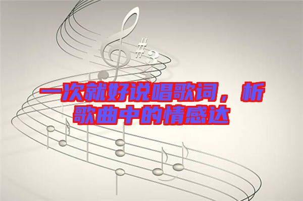 一次就好說唱歌詞，析歌曲中的情感達