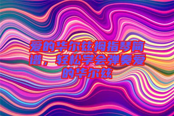愛的華爾茲拇指琴簡譜，輕松學會彈奏愛的華爾茲