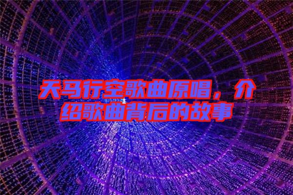 天馬行空歌曲原唱，介紹歌曲背后的故事