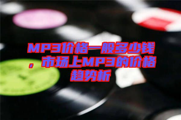 MP3價格一般多少錢，市場上MP3的價格趨勢析