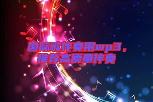 國際歌伴奏用mp3，推薦高質量伴奏