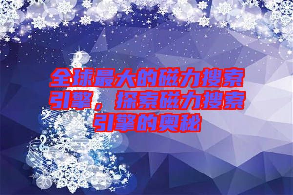 全球最大的磁力搜索引擎，探索磁力搜索引擎的奧秘
