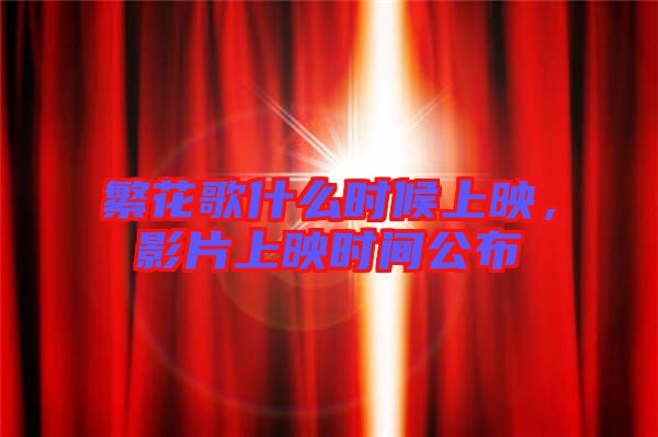 繁花歌什么時候上映，影片上映時間公布