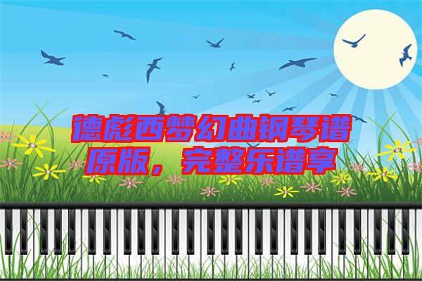 德彪西夢幻曲鋼琴譜原版，完整樂譜享