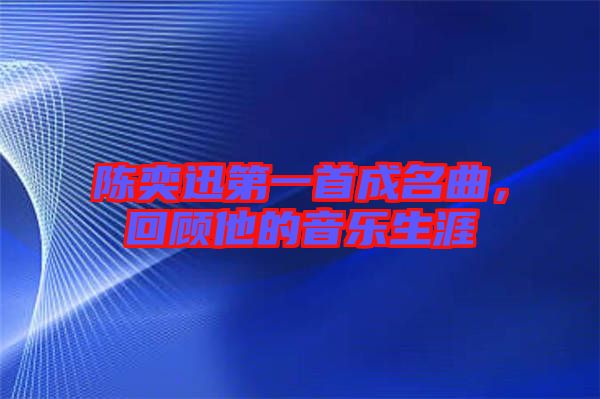 陳奕迅第一首成名曲，回顧他的音樂生涯
