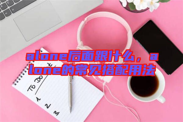 alone后面跟什么，alone的常見搭配用法