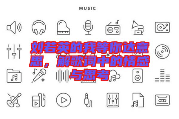 劉若英的我等你達意思，解歌詞中的情感與思考