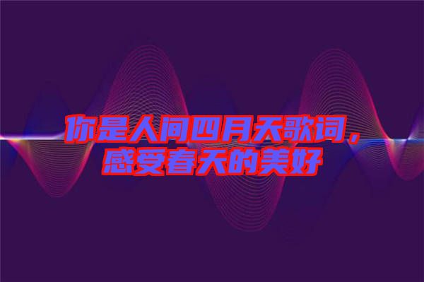 你是人間四月天歌詞，感受春天的美好