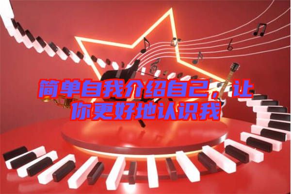 簡單自我介紹自己，讓你更好地認識我