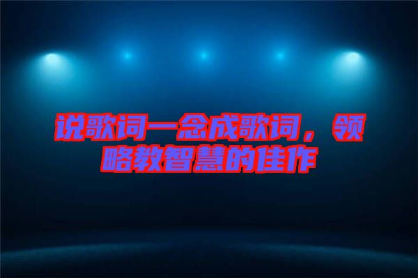 說歌詞一念成歌詞，領略教智慧的佳作