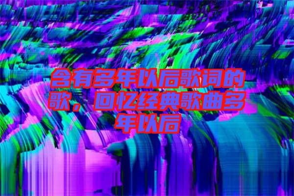 含有多年以后歌詞的歌，回憶經典歌曲多年以后