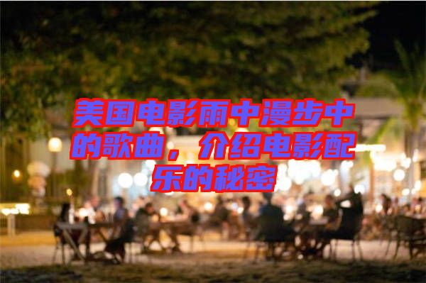 美國電影雨中漫步中的歌曲，介紹電影配樂的秘密