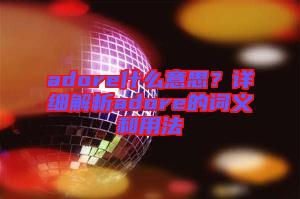 adore什么意思？詳細解析adore的詞義和用法