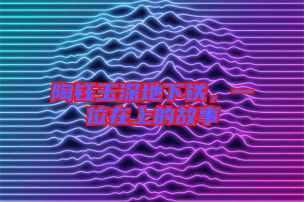 陶鈺玉深地下鐵，一位在上的故事