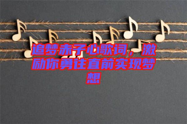 追夢赤子心歌詞，激勵你勇往直前實現夢想
