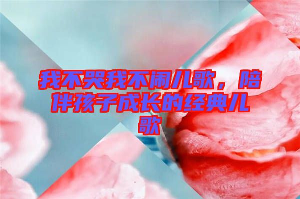 我不哭我不鬧兒歌，陪伴孩子成長的經典兒歌