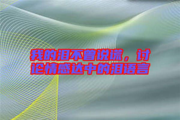 我的淚不曾說謊，討論情感達中的淚語言