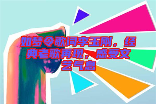 如夢令歌詞李玉剛，經典老歌再現，感受文藝氣息