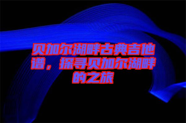 貝加爾湖畔古典吉他譜，探尋貝加爾湖畔的之旅